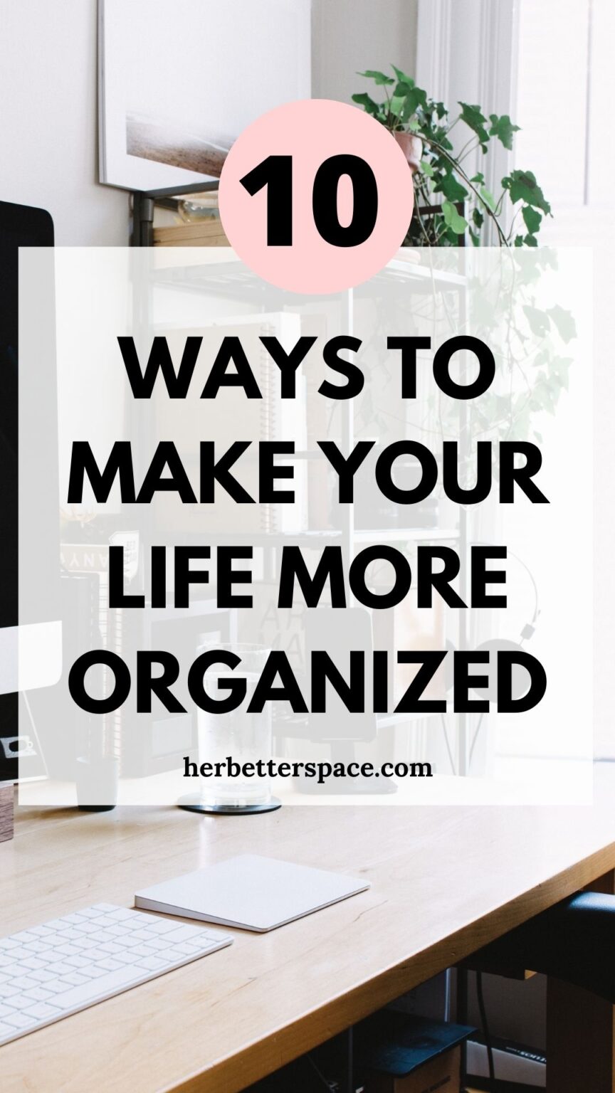 How To Make Your Life More Organized - Her Better Space