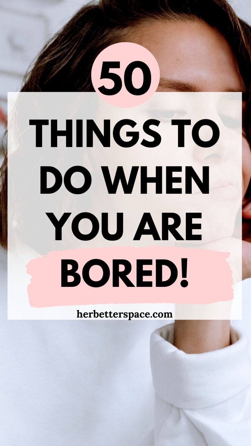 50 Things To Do When You Are Getting Bored